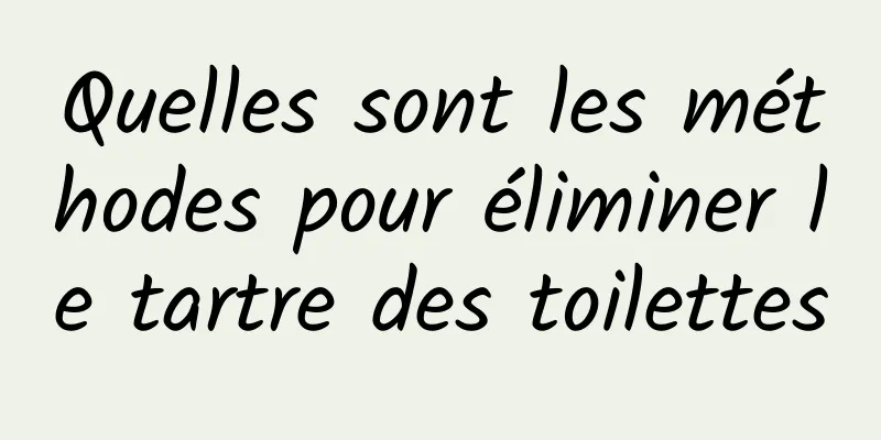 Quelles sont les méthodes pour éliminer le tartre des toilettes
