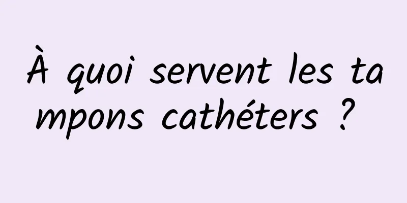 À quoi servent les tampons cathéters ? 