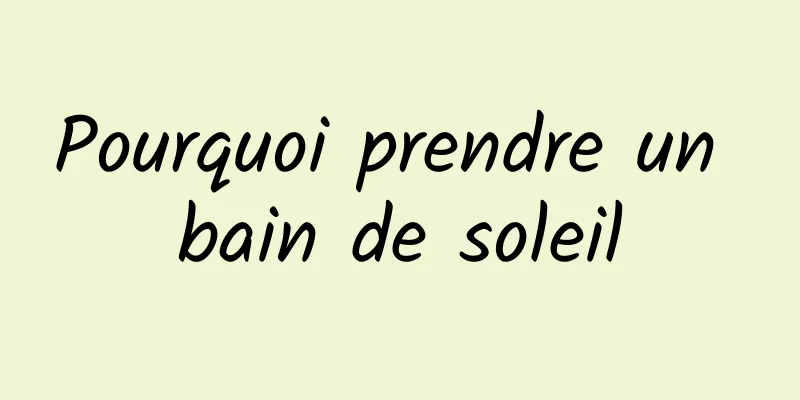 Pourquoi prendre un bain de soleil