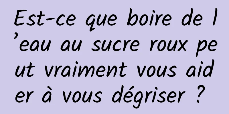 Est-ce que boire de l’eau au sucre roux peut vraiment vous aider à vous dégriser ? 