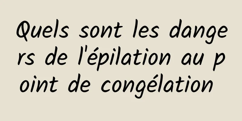 Quels sont les dangers de l'épilation au point de congélation 
