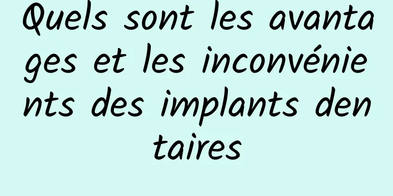 Quels sont les avantages et les inconvénients des implants dentaires