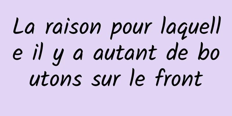 La raison pour laquelle il y a autant de boutons sur le front