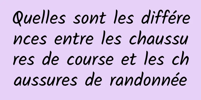 Quelles sont les différences entre les chaussures de course et les chaussures de randonnée