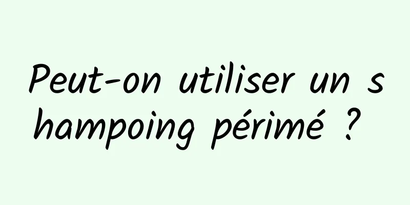 Peut-on utiliser un shampoing périmé ? 