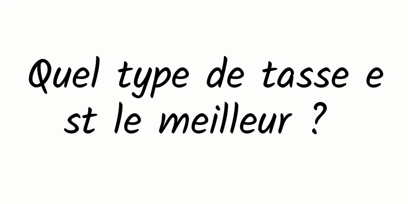 Quel type de tasse est le meilleur ? 