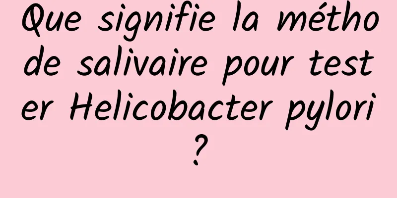 Que signifie la méthode salivaire pour tester Helicobacter pylori ? 