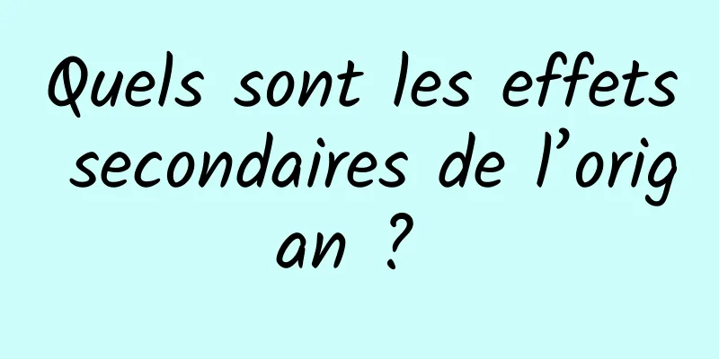 Quels sont les effets secondaires de l’origan ? 