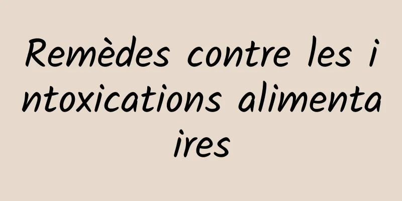 Remèdes contre les intoxications alimentaires