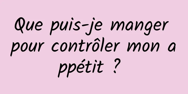 Que puis-je manger pour contrôler mon appétit ? 