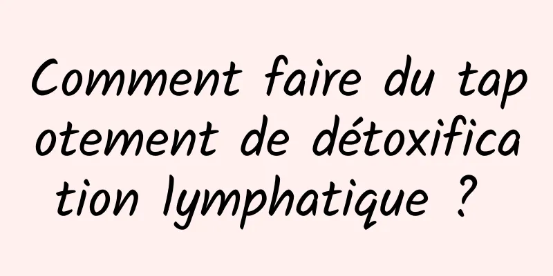 Comment faire du tapotement de détoxification lymphatique ? 