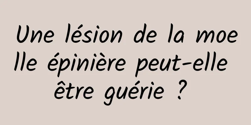 Une lésion de la moelle épinière peut-elle être guérie ? 