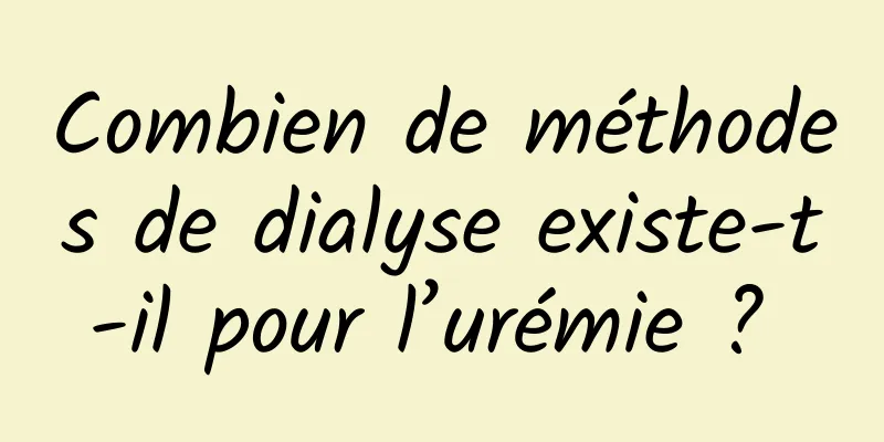 Combien de méthodes de dialyse existe-t-il pour l’urémie ? 