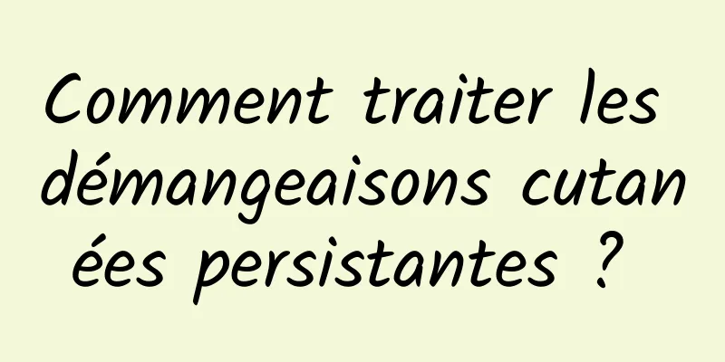 Comment traiter les démangeaisons cutanées persistantes ? 