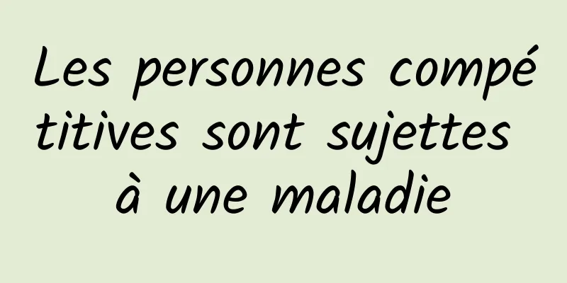 Les personnes compétitives sont sujettes à une maladie