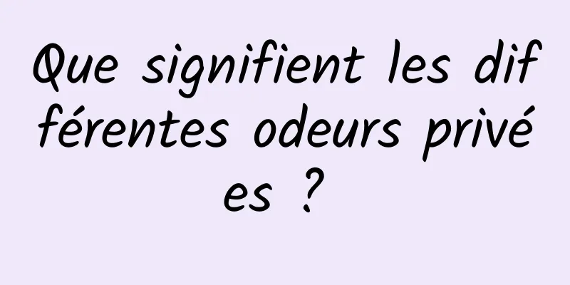 Que signifient les différentes odeurs privées ? 