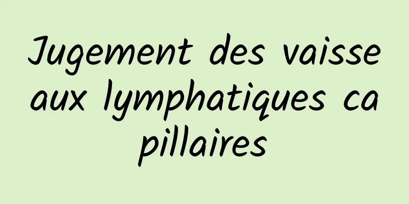 Jugement des vaisseaux lymphatiques capillaires