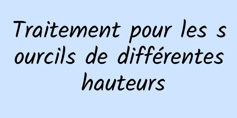 Traitement pour les sourcils de différentes hauteurs