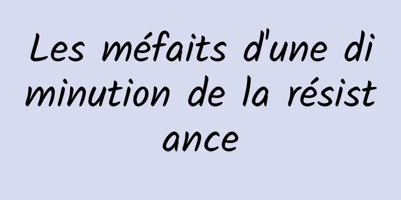 Les méfaits d'une diminution de la résistance