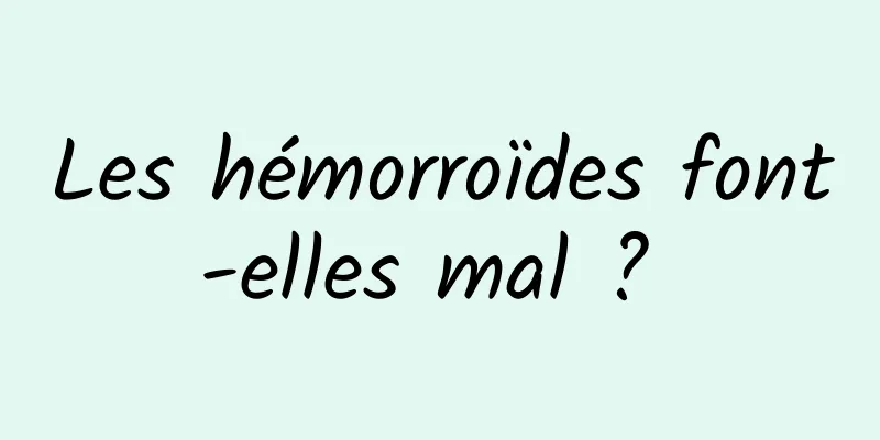 Les hémorroïdes font-elles mal ? 