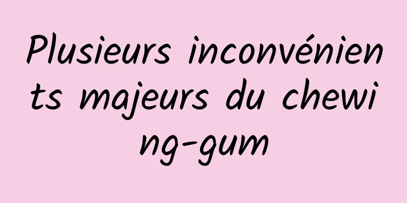 Plusieurs inconvénients majeurs du chewing-gum