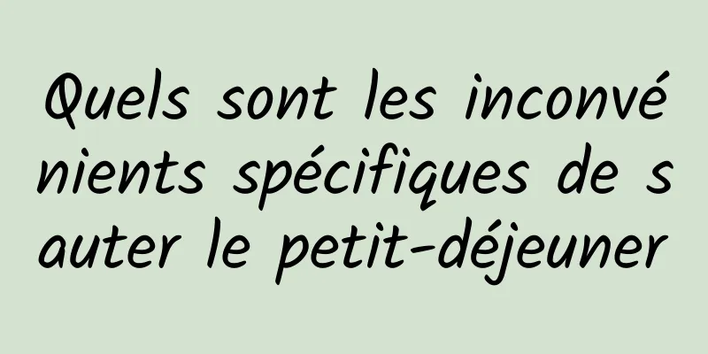 Quels sont les inconvénients spécifiques de sauter le petit-déjeuner