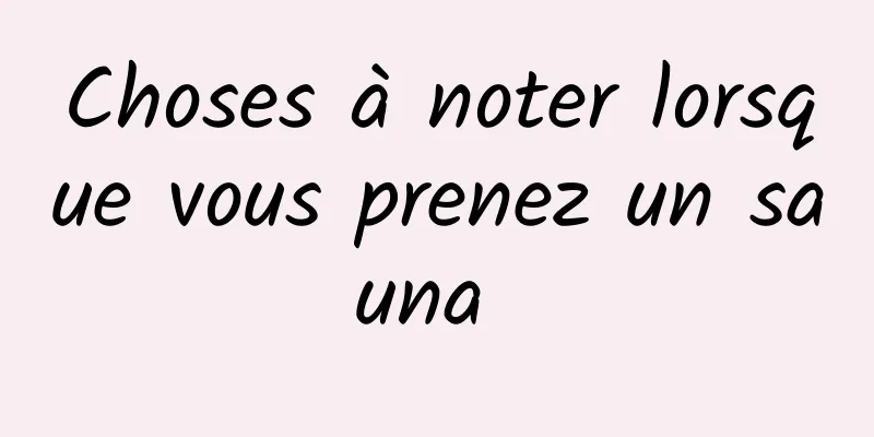 Choses à noter lorsque vous prenez un sauna 