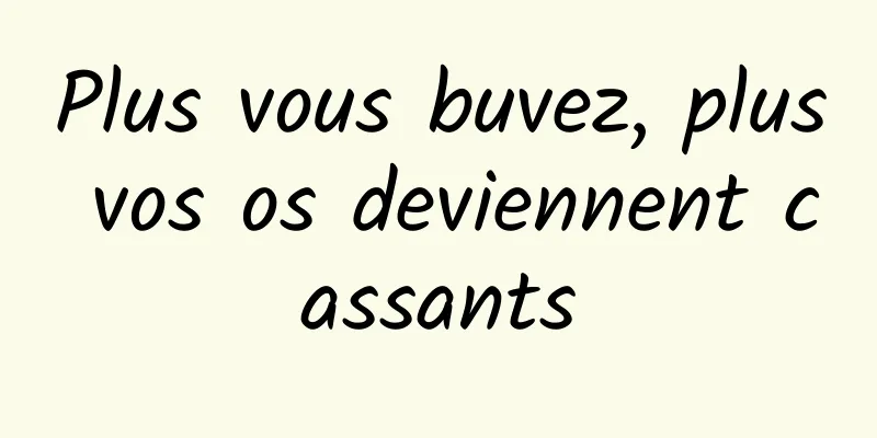 Plus vous buvez, plus vos os deviennent cassants