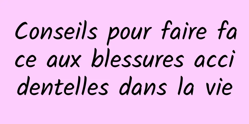 Conseils pour faire face aux blessures accidentelles dans la vie
