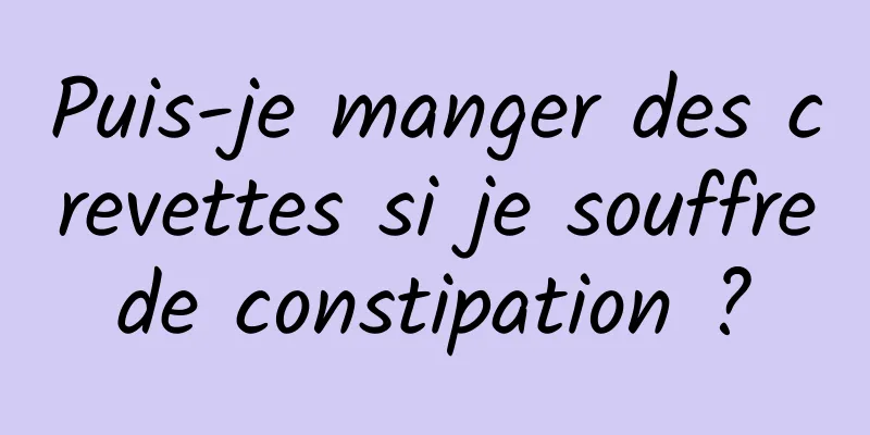 Puis-je manger des crevettes si je souffre de constipation ? 