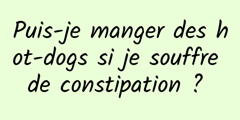 Puis-je manger des hot-dogs si je souffre de constipation ? 