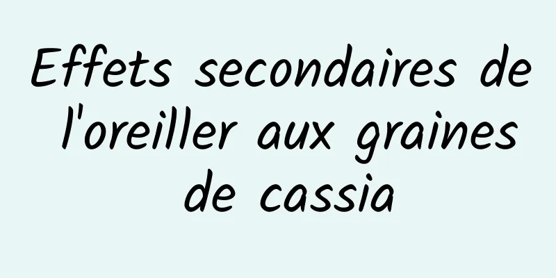 Effets secondaires de l'oreiller aux graines de cassia