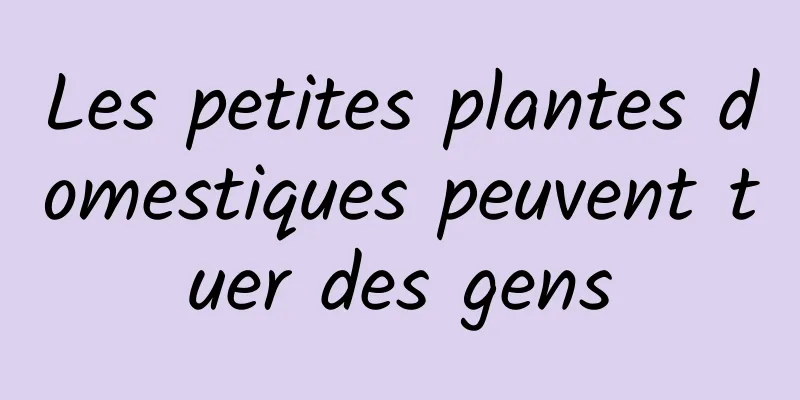 Les petites plantes domestiques peuvent tuer des gens