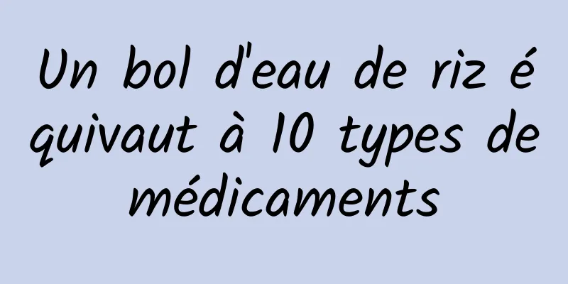 Un bol d'eau de riz équivaut à 10 types de médicaments 