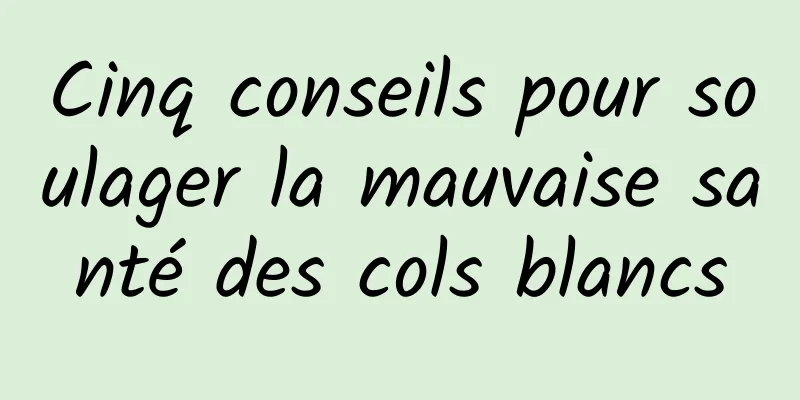Cinq conseils pour soulager la mauvaise santé des cols blancs