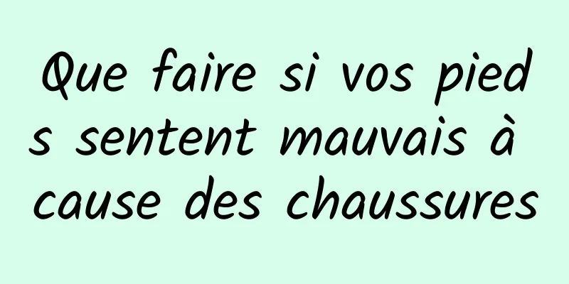 Que faire si vos pieds sentent mauvais à cause des chaussures