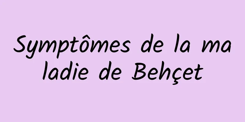Symptômes de la maladie de Behçet