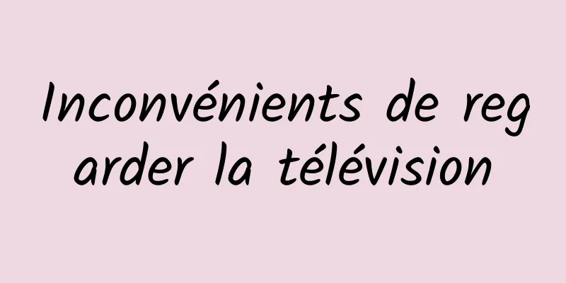 Inconvénients de regarder la télévision