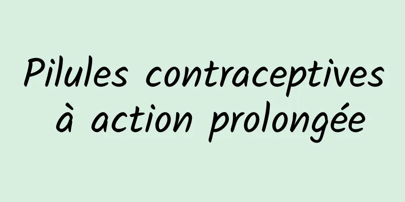 Pilules contraceptives à action prolongée