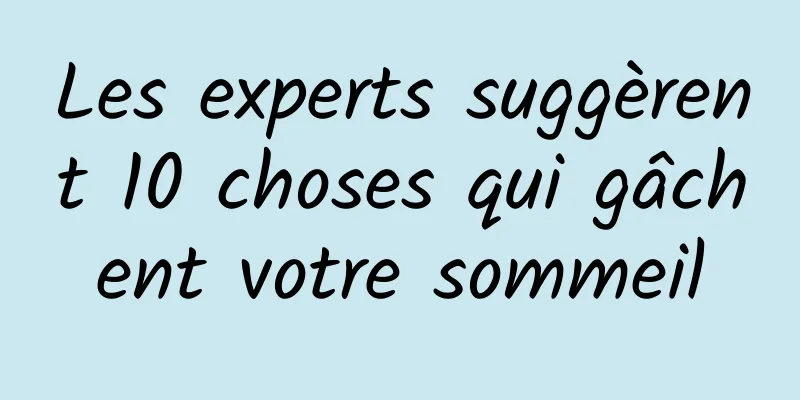 Les experts suggèrent 10 choses qui gâchent votre sommeil