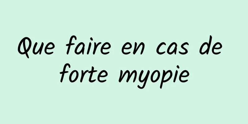 Que faire en cas de forte myopie