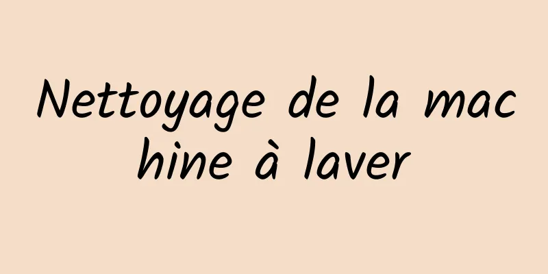 Nettoyage de la machine à laver