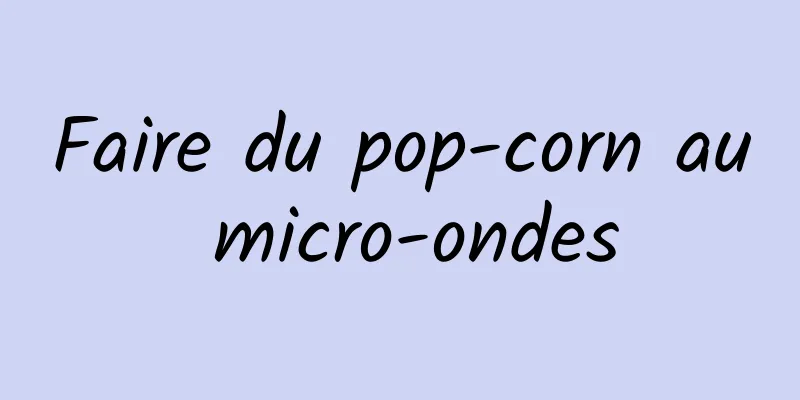 Faire du pop-corn au micro-ondes