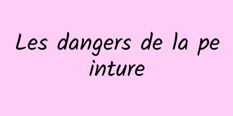 Les dangers de la peinture
