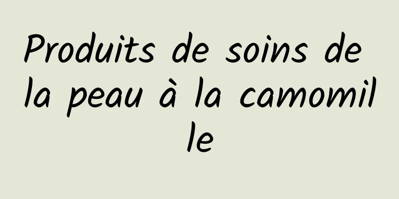 Produits de soins de la peau à la camomille