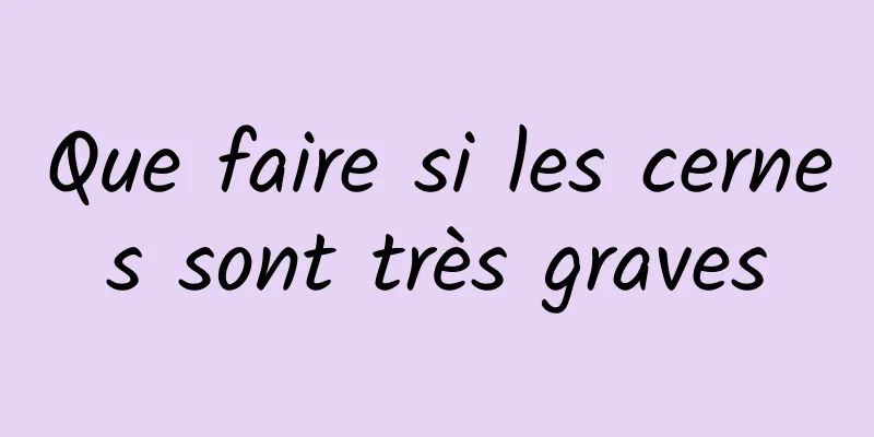 Que faire si les cernes sont très graves