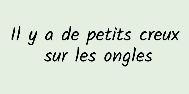Il y a de petits creux sur les ongles