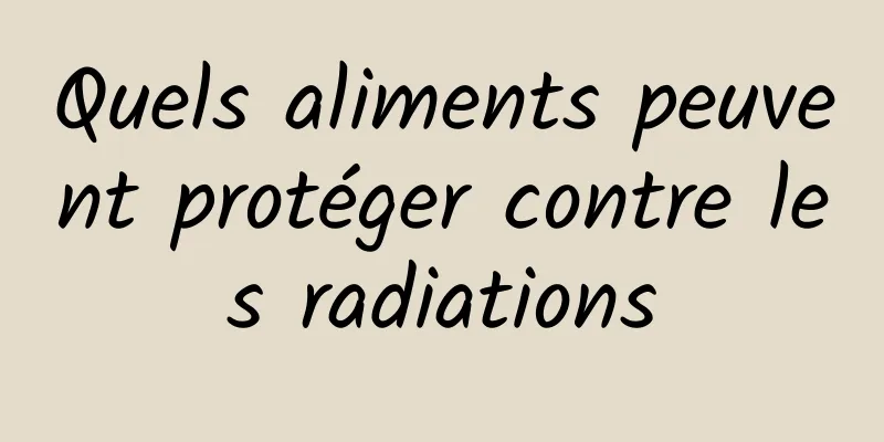 Quels aliments peuvent protéger contre les radiations