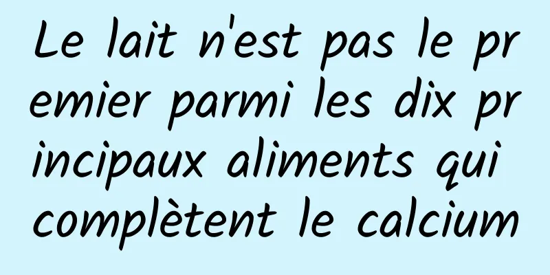Le lait n'est pas le premier parmi les dix principaux aliments qui complètent le calcium