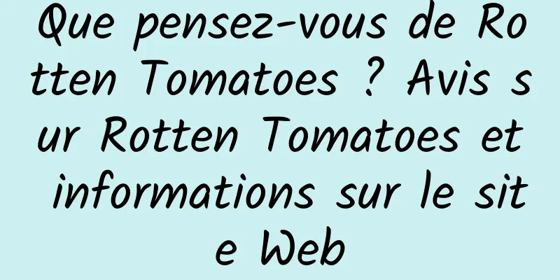 Que pensez-vous de Rotten Tomatoes ? Avis sur Rotten Tomatoes et informations sur le site Web